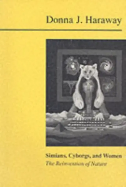 Simians, Cyborgs and Women - Donna Haraway