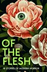 Of the Flesh - James Smythe, Susan Barker, Evie Wyld, Lavie Tidhar, Young Louisa, Bridget Collins, Michel Faber, Lewis Hancox, Ainslie Hogarth, Emilia