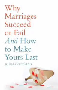 Why Marriages Succeed or Fail - John M. Gottman