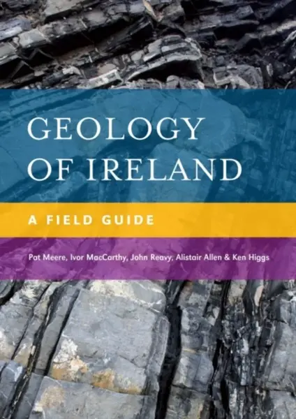 Geology of Ireland - Alistair Allen, Ken Higgs, John Reavy, Ivor MacCarthy