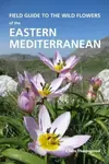 Field Guide to the Wild Flowers of the Eastern Mediterranean - Chris Thorogood