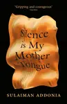 Silence is My Mother Tongue - Sulaiman Addonia