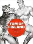 Tom of Finland: The Official Life and Work of a Gay Hero - F. Valentine Hooven