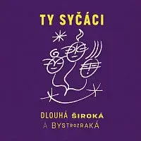 Ty Syčáci – DLOUHÁ ŠIROKÁ A BYSTROZRAKÁ