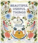 Beautiful Useful Things - Beth Kephart