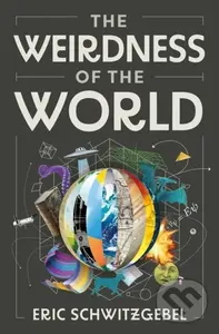 The Weirdness of the World - Eric Schwitzgebel