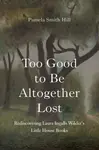 Too Good to Be Altogether Lost - Pamela Smith Hill