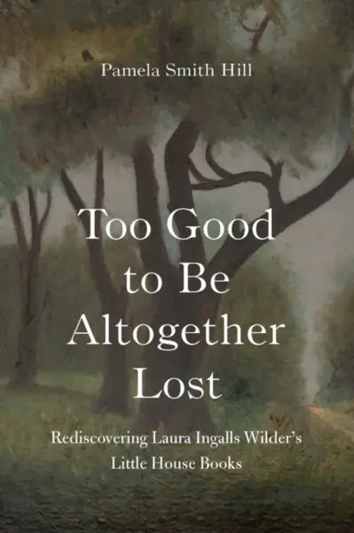 Too Good to Be Altogether Lost - Pamela Smith Hill