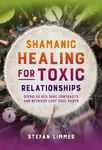 Shamanic Healing for Toxic Relationships - Stefan Limmer