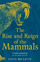 The Rise and Reign of the Mammals - Steve Brusatte