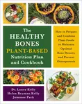 The Healthy Bones Plant-Based Nutrition Plan and Cookbook - Dr. Laura Kelly, Jummee Park, Helen Kelly
