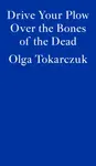 Drive Your Plow Over the Bones of the Dead - Olga Tokarczuková