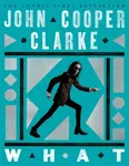 WHAT - John Cooper Clarke