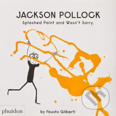 Jackson Pollock Splashed Paint And Wasn't Sorry - Fausto Gilberti - kniha z kategorie Beletrie pro děti
