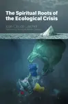 The Spiritual Roots of the Ecological Crisis - Jean-Claude Larchet
