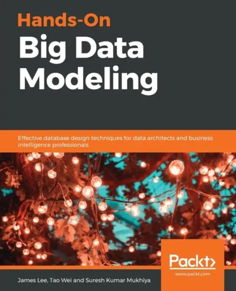 Hands-On Big Data Modeling - James S. Lee, Tao Wei, Suresh Kumar Mukhiya