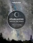 Lonely Planet Stargazing Around the World: A Tour of the Night Sky - Lonely Planet