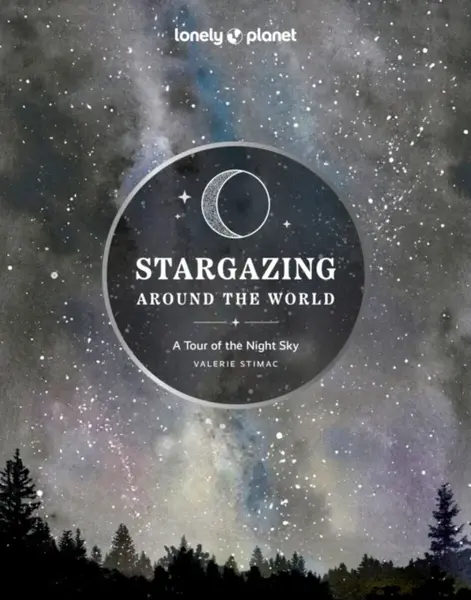 Lonely Planet Stargazing Around the World: A Tour of the Night Sky - Lonely Planet