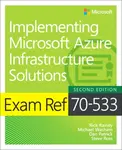 Exam Ref 70-533 Implementing Microsoft Azure Infrastructure Solutions - Ross Steve, Dan Patrick, Rick Rainey, Michael Washam