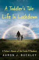 A Toddler's Tale: Life In Lockdown - Aaron J. Buckley