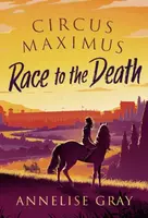 Circus Maximus: Race to the Death - Annelise Gray
