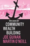 The Case for Community Wealth Building - Joe Guinan, Martin O'Neill