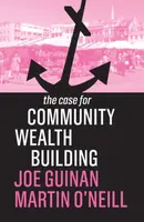 The Case for Community Wealth Building - Joe Guinan, Martin O'Neill