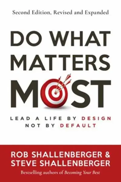 Do What Matters Most, Second Edition - Rob Shallenberger, Steve Shallenberger