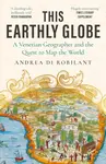 This Earthly Globe - Andrea di Robilant