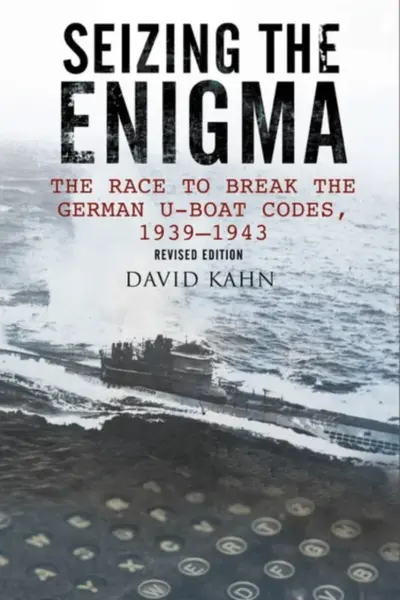 Seizing the Enigma: The Race to Break the German U-Boat Codes, 1933-1945 - David Kahn
