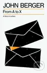 From A to X (A Story in Letters) - John Berger - kniha z kategorie Společenská beletrie