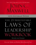 The 21 Irrefutable Laws of Leadership Workbook 25th Anniversary Edition - John C. Maxwell