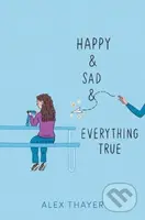 Happy & Sad & Everything True - Alex Thayer - kniha z kategorie Pro děti