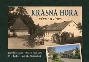 Krásná Hora včera a dnes - Ondřej Neubauer, Jaroslav Loskot, Petr Endrle, Zdeňka Stejskalová