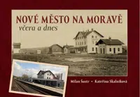 Nové Město na Moravě včera a dnes - Milan Šustr, Kateřina Skalníková