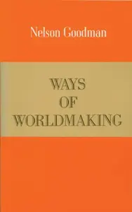 Ways of Worldmaking - Nelson Goodman