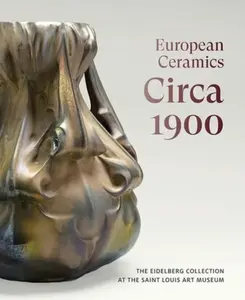 European Ceramics Circa 1900 - Martin Eidelberg, Dr. Johnathan Clancy