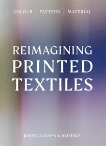 Reimagining Printed Textiles - Rebecca Hoyes