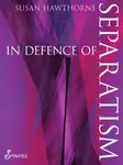 In In Defence of Separatism - Susan Hawthorne