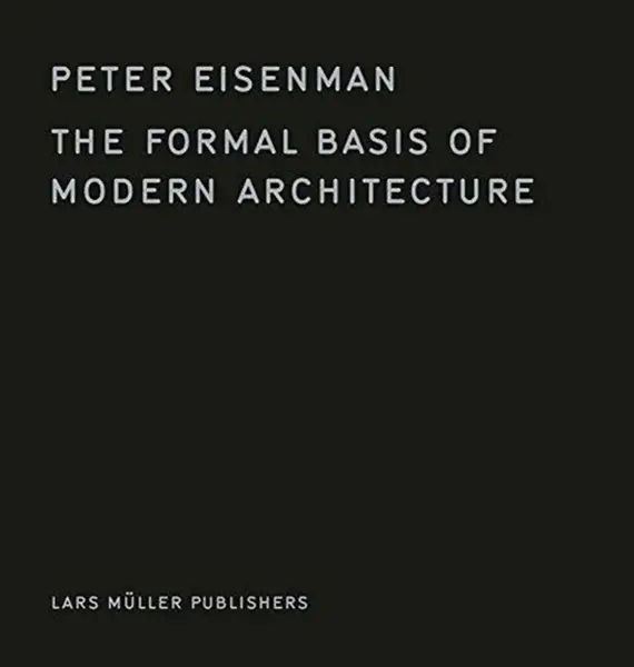 The Formal Basis of Modern Architecture - Peter Eisenman