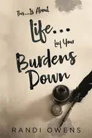 This... Is About Life... Lay Your Burdens Down - Randi Owens