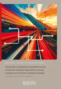 Teoretická a metodická východiska tvorby moderních strategií regionálního rozvoje a hodnocení účelnosti veřejných projektů - Milan Viturka, Jiří Vysto