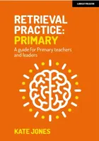 Retrieval Practice Primary: A guide for primary teachers and leaders - Kate Jones