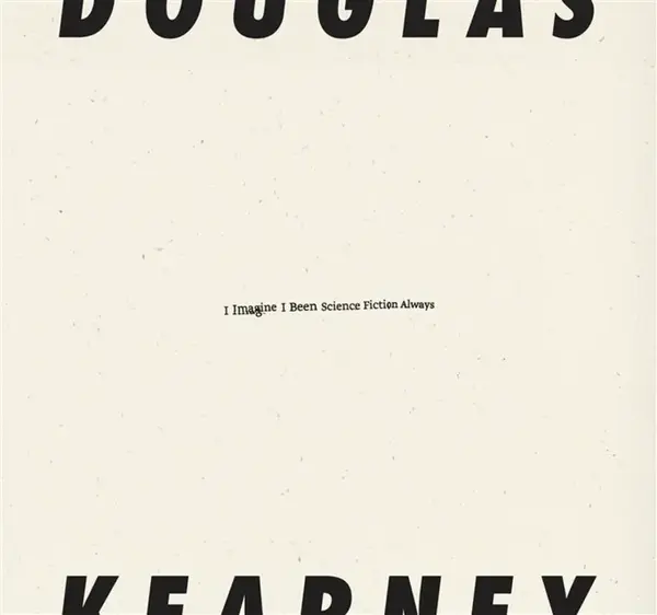 I Imagine I Been Science Fiction Always - Douglas Kearney