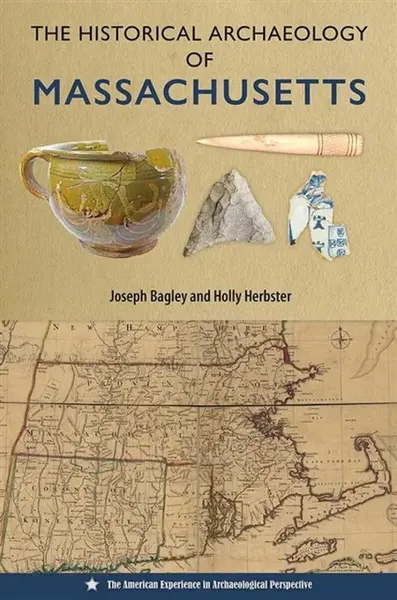 The Historical Archaeology of Massachusetts - Holly Herbster, Joseph Bagley
