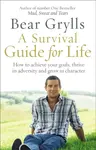 A Survival Guide for Life - Bear Grylls