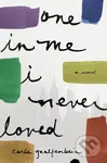 One in Me I Never Loved (A Novel) - Carla Guelfenbein