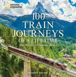 100 Train Journeys of a Lifetime - Everett Potter - kniha z kategorie Cestopisy
