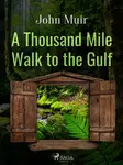 A Thousand Mile Walk to the Gulf - John Muir