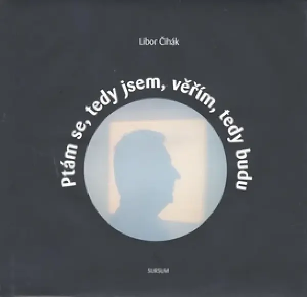 Ptám se, tedy jsem, věřím, tedy budu (poškozená) - Libor Čihák